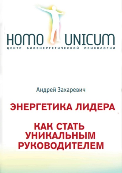 Энергетика лидера. Как стать уникальным руководителем - Андрей Станиславович Захаревич