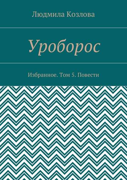 Уроборос. Избранное. Том 5. Повести — Людмила Максимовна Козлова