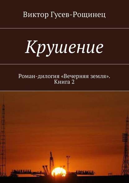 Крушение. Роман-дилогия «Вечерняя земля». Книга 2 - Виктор Гусев-Рощинец