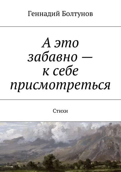 А это забавно – к себе присмотреться. Стихи — Геннадий Владимирович Болтунов