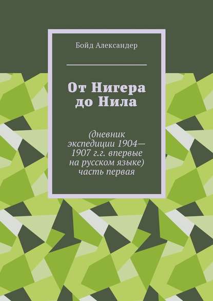 От Нигера до Нила. Дневник экспедиции 1904—1907 г.г. Впервые на русском языке. Часть первая — Бойд Александер