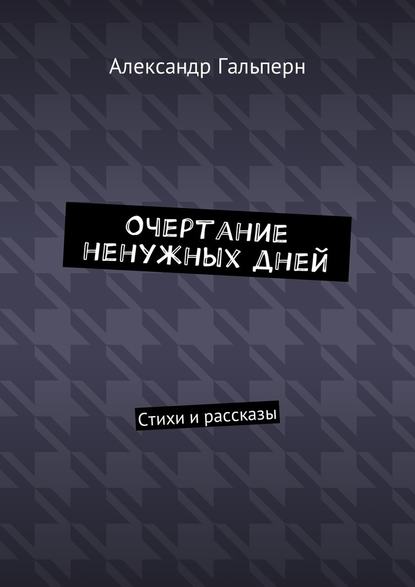 Очертание ненужных дней. Стихи и рассказы — Александр Дмитриевич Гальперн