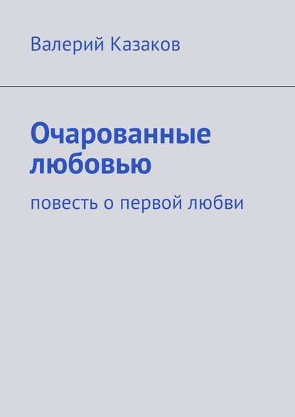 Очарованные любовью. Повесть о первой любви - Валерий Казаков