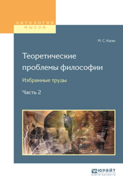 Теоретические проблемы философии. Избранные труды в 2 ч. Часть 2 - Моисей Самойлович Каган