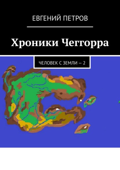 Хроники Чеггорра. Человек с Земли – 2 - Евгений Петров