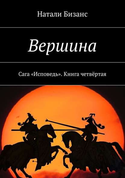 Вершина. Сага «Исповедь». Книга четвёртая — Натали Бизанс