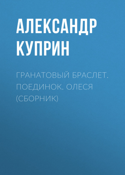 Гранатовый браслет. Поединок. Олеся (сборник) — Александр Куприн