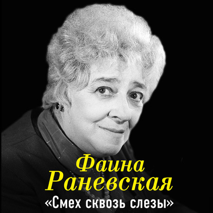 Фаина Раневская. Смех сквозь слезы — Фаина Раневская