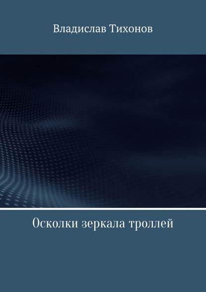 Осколки зеркала троллей - Владислав Георгиевич Тихонов