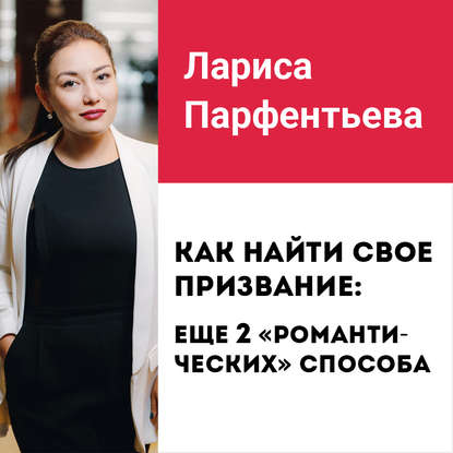 Лекция №5 «Как найти свое предназначение: еще 2 способа найти призвание» — Лариса Парфентьева