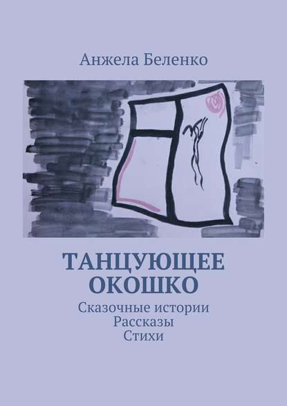 Танцующее окошко. Сказочные истории, рассказы, стихи - Анжела Беленко