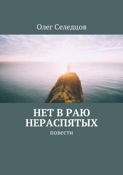 Нет в раю нераспятых. Повести — Олег Валерьевич Селедцов