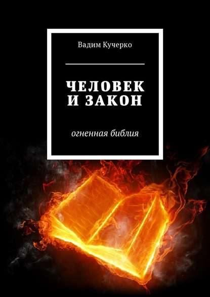 Человек и закон. Огненная библия — Вадим Кучерко