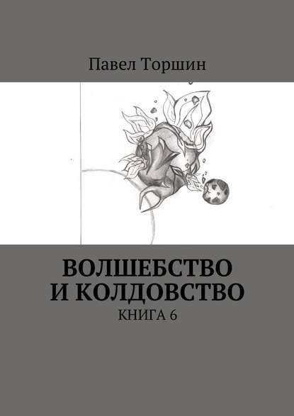 Волшебство и колдовство. Книга 6 - Павел Васильевич Торшин