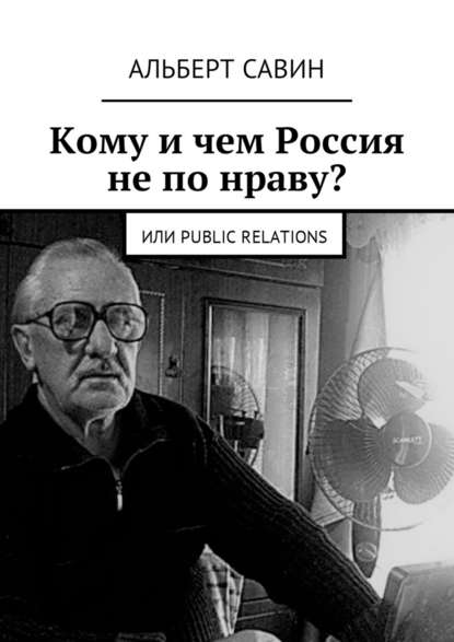 Кому и чем Россия не по нраву? Или Рublic Rеlations - Альберт Федорович Савин