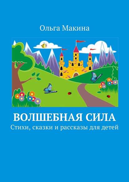 Волшебная сила. Стихи, сказки и рассказы для детей — Ольга Макина