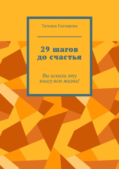 29 шагов до счастья. Вы искали эту книгу всю жизнь! - Татьяна Гончарова