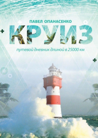 Круиз. Путевой дневник длиной в 25 000 км — Павел Владиславович Опанасенко