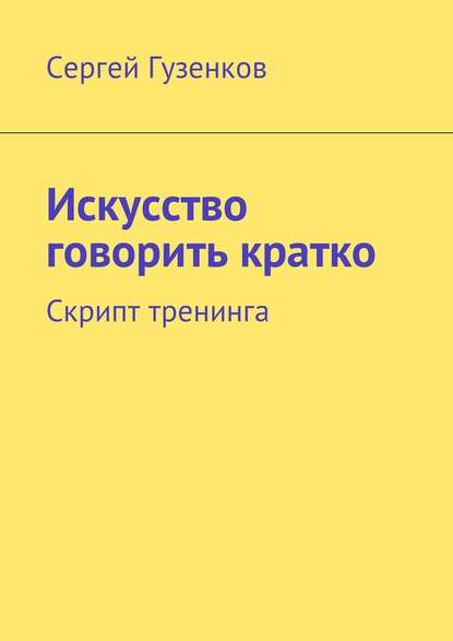 Искусство говорить кратко. Скрипт тренинга — Сергей Гузенков