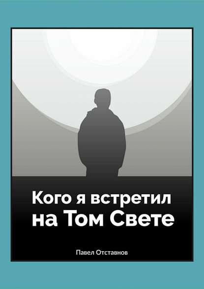 Кого я встретил на Том свете - Павел Николаевич Отставнов