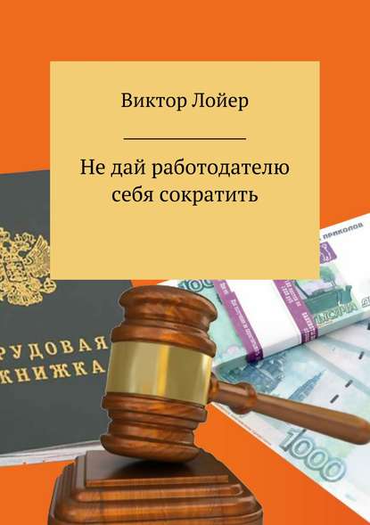 Не дай работодателю себя сократить — Виктор Александрович Лойер