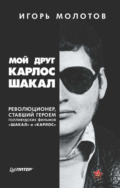 Мой друг Карлос Шакал. Революционер, ставший героем голливудских фильмов «Шакал» и «Карлос» — Игорь Молотов