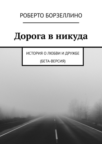 Дорога в никуда. История о любви и дружбе (бета-версия) — Роберто Борзеллино