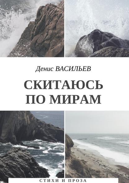 Скитаюсь по мирам. Стихи и проза — Денис Васильев