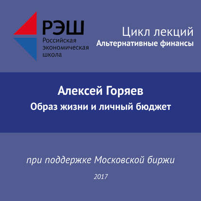 Лекция №03 «Алексей Горяев Образ жизни и личный бюджет» - Алексей Горяев