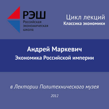 Лекция №02 «Андрей Маркевич. Экономика Российской империи» - Андрей Маркевич