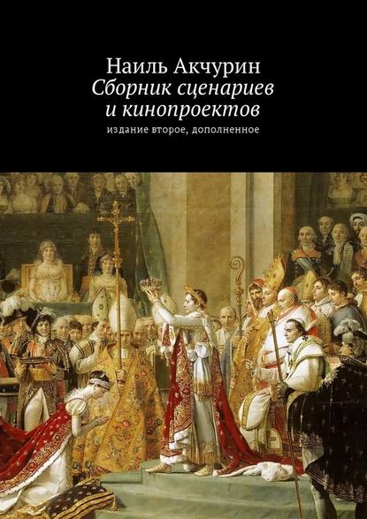 Сборник сценариев и кинопроектов. Издание второе, дополненное - Наиль Акчурин