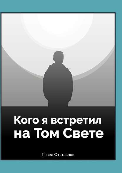 Кого я встретил на Том Свете - Павел Отставнов