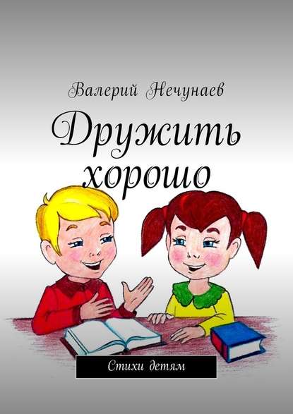 Дружить хорошо. Стихи детям — Валерий Нечунаев