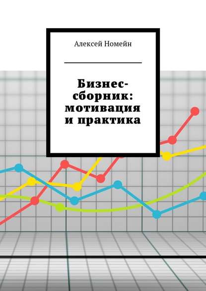 Бизнес-сборник: мотивация и практика - Алексей Номейн