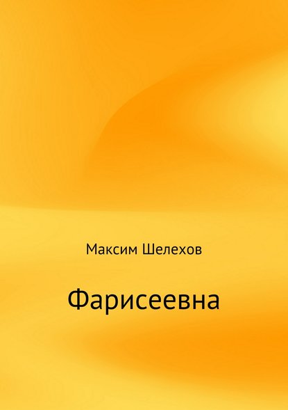 Фарисеевна — Максим Юрьевич Шелехов