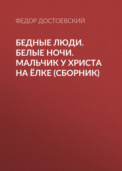 Бедные люди. Белые ночи. Мальчик у Христа на ёлке (сборник) — Федор Достоевский