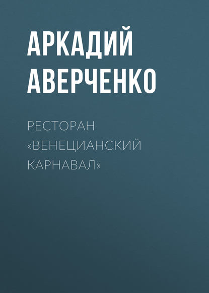 Ресторан «Венецианский карнавал» - Аркадий Аверченко