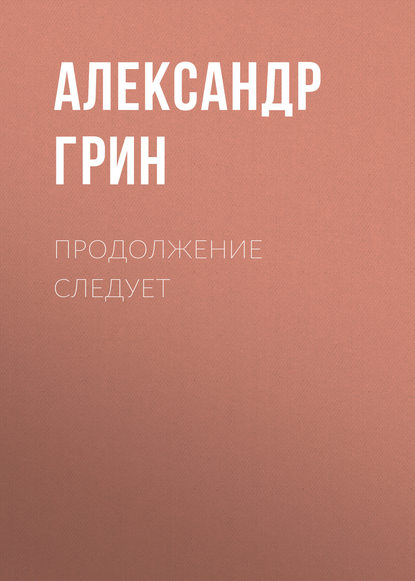 Продолжение следует - Александр Грин