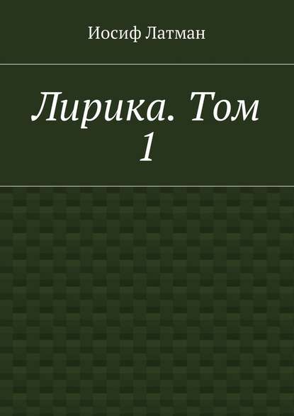 Лирика. Том 1 - Иосиф Айзикович Латман