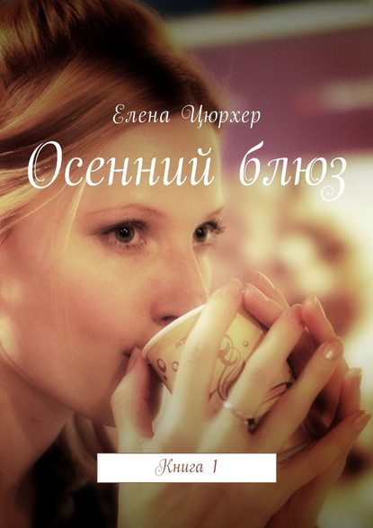 Осенний блюз. Книга 1 - Елена Цюрхер