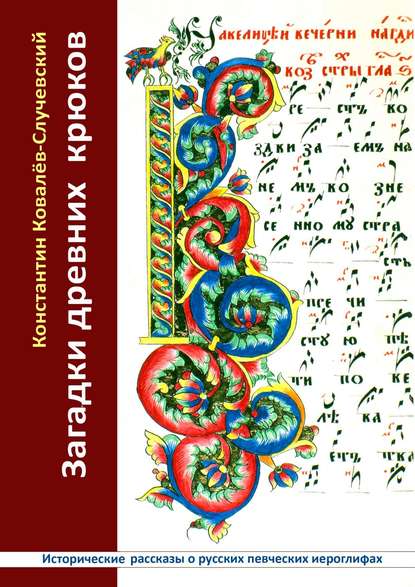 Загадки древних крюков. Исторические рассказы о русских певческих иероглифах — Константин Ковалёв-Случевский