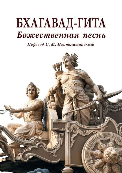 Бхагавад-гита. Божественная песнь. Перевод с санскрита Неаполитанского С. М. — С. М. Неаполитанский