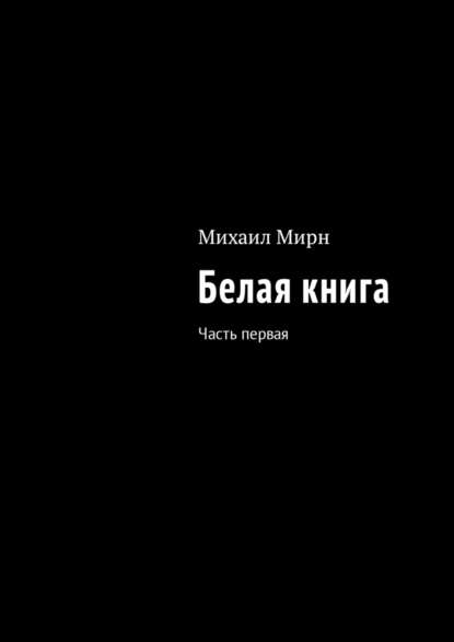 Белая книга. Часть первая — Михаил Мирн