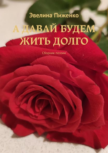 А ДАВАЙ БУДЕМ ЖИТЬ ДОЛГО. Сборник поэзии — Эвелина Пиженко