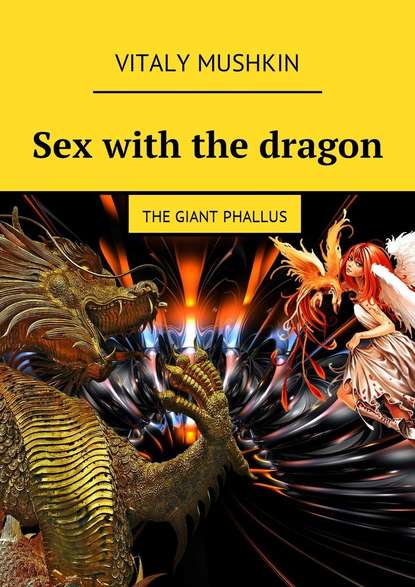 Sex with the dragon. The Giant Phallus — Виталий Мушкин