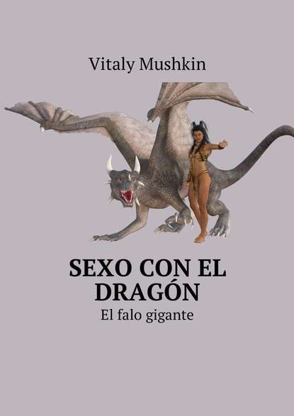 Sexo con el drag?n. El falo gigante — Виталий Мушкин