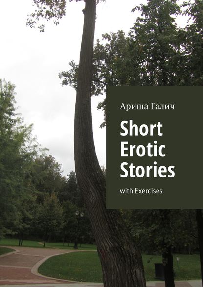 Short Erotic Stories. With Exercises — Ариша Галич