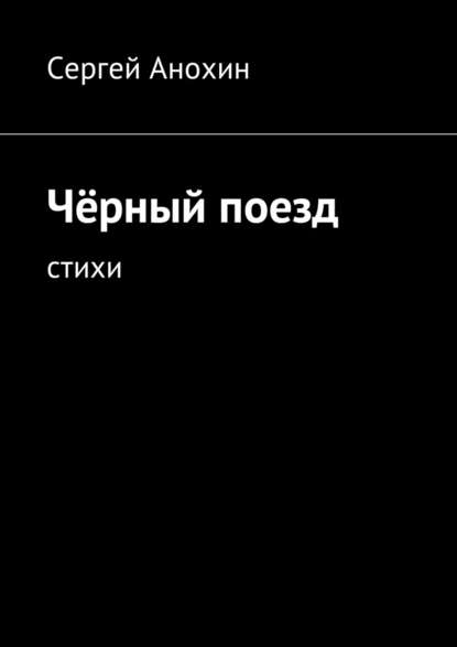 Чёрный поезд. Стихи - Сергей Михайлович Анохин