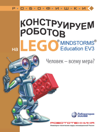 Конструируем роботов на LEGO MINDSTORMS Education EV3. Человек – всему мера? — Екатерина Цуканова