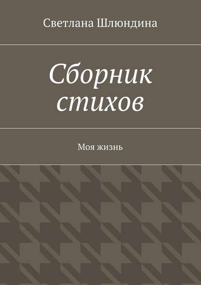 Сборник стихов. Моя жизнь - Светлана Владимировна Шлюндина